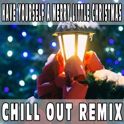 Have yourself a Merry Little Christmas (Chill Out Remix) BASE MUSICALE -...